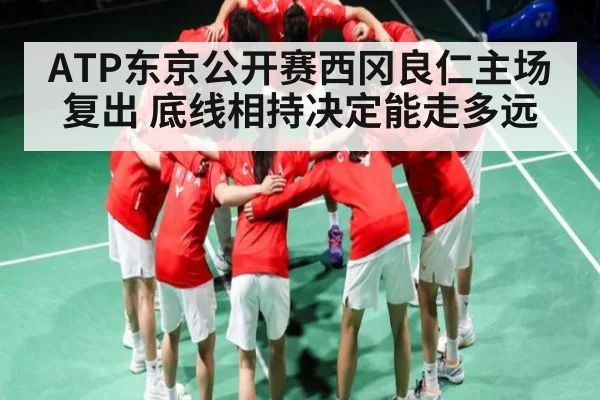 ATP东京公开赛西冈良仁主场复出 底线相持决定能走多远
