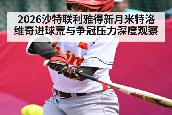 2026沙特联利雅得新月米特洛维奇进球荒与争冠压力深度观察