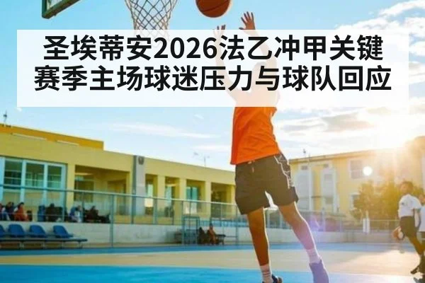 圣埃蒂安2026法乙冲甲关键赛季主场球迷压力与球队回应